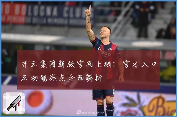 开云集团新版官网上线：官方入口及功能亮点全面解析