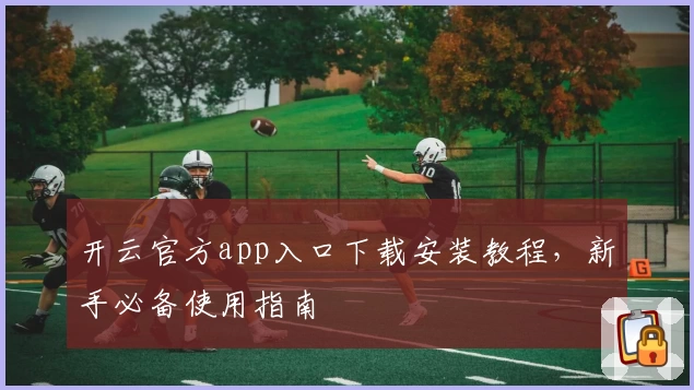 开云官方app入口下载安装教程，新手必备使用指南