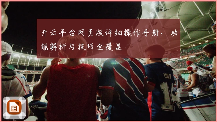 开云平台网页版详细操作手册，功能解析与技巧全覆盖