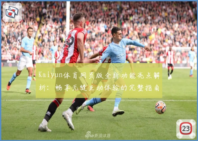 Kaiyun体育网页版全新功能亮点解析：畅享无缝互动体验的完整指南