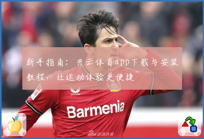 新手指南：开云体育app下载与安装教程，让运动体验更便捷