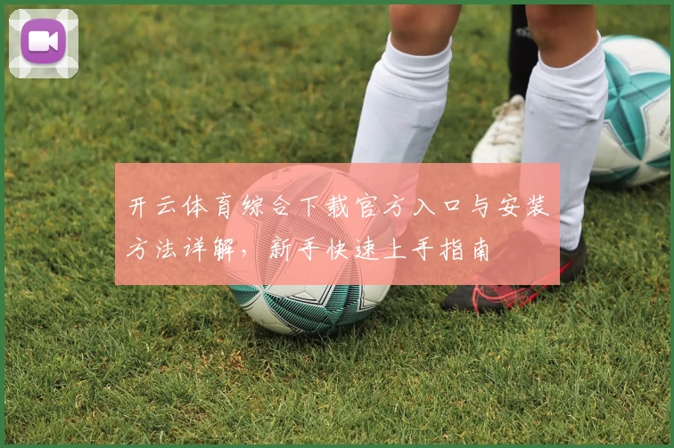 开云体育综合下载官方入口与安装方法详解，新手快速上手指南