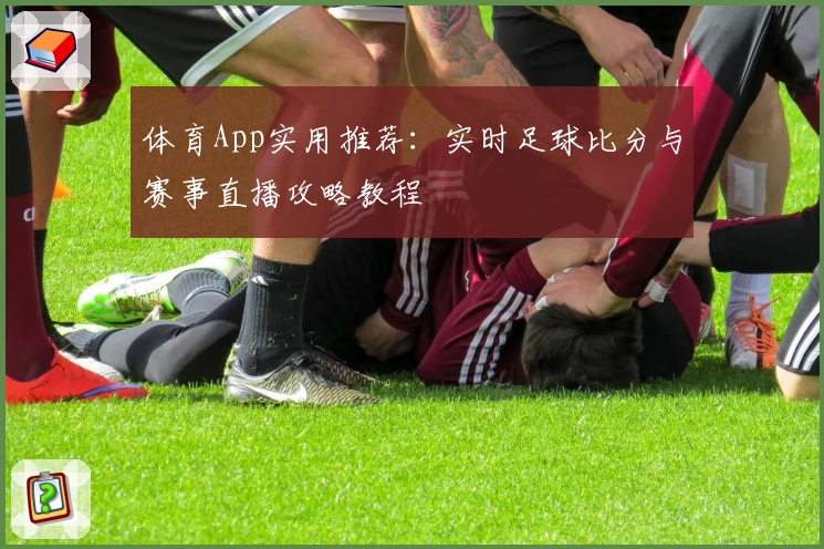体育App实用推荐：实时足球比分与赛事直播攻略教程